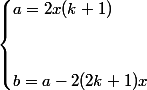 \begin{cases} a=2x(k+1) \\
 \\ 
 \\ b=a-2(2k+1)x \end{cases}